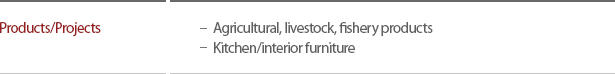 Products/Projects : Agricultural, livestock, fishery productsKitchen/interior furniture