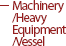 Machinery/Heavy Equipment/Vessel